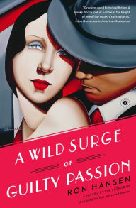 Title: A Wild Surge of Guilty Passion: A Novel, Author: Ron Hansen
