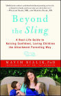 Beyond the Sling: A Real-Life Guide to Raising Confident, Loving Children the Attachment Parenting Way