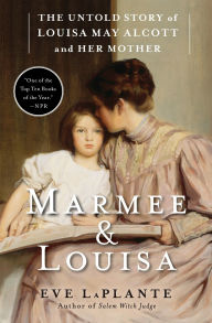 Title: Marmee & Louisa: The Untold Story of Louisa May Alcott and Her Mother, Author: Eve LaPlante