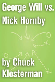 Title: George Will vs. Nick Hornby: An Essay from Sex, Drugs, and Cocoa Puffs, Author: Chuck Klosterman