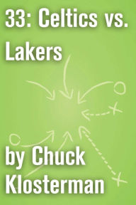 Title: 33: Celtics vs. Lakers: An Essay from Sex, Drugs, and Cocoa Puffs, Author: Chuck Klosterman
