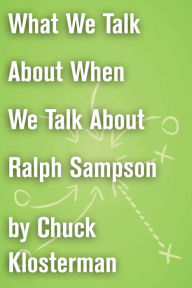 Title: What We Talk About When We Talk About Ralph Sampson: An Essay from Eating the Dinosaur, Author: Chuck Klosterman