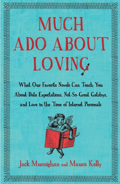 Much Ado About Loving: What Our Favorite Novels Can Teach You Date Expectations, Not So-Great Gatsbys, and Love the Time of Internet Personals