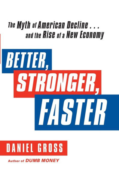 Better, Stronger, Faster: the Myth of American Decline . and Rise a New Economy