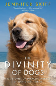 Title: The Divinity of Dogs: True Stories of Miracles Inspired by Man's Best Friend, Author: Jennifer Skiff
