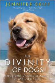 Title: The Divinity of Dogs: True Stories of Miracles Inspired by Man's Best Friend, Author: Jennifer Skiff