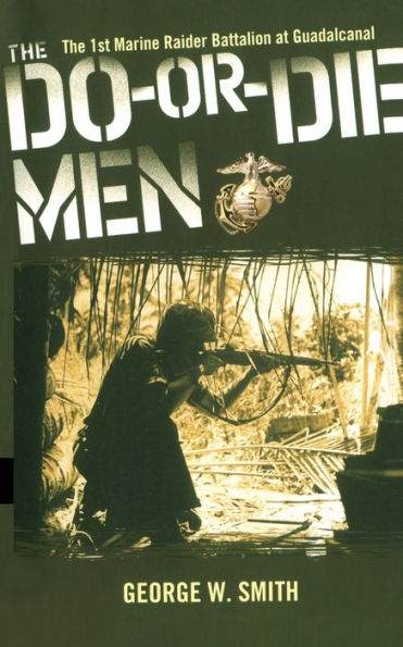 The Do-Or-Die Men: 1st Marine Raider Battalion at Guadalcanal