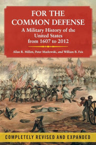 Title: For the Common Defense: A Military History of the United States from 1607 to 2012, Author: Allan R. Millett