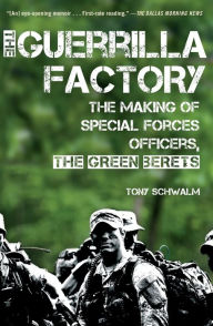 Title: The Guerrilla Factory: The Making of Special Forces Officers, the Green Berets, Author: Tony Schwalm