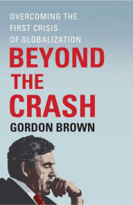 Title: Beyond the Crash: Overcoming the First Crisis of Globalization, Author: Gordon Brown