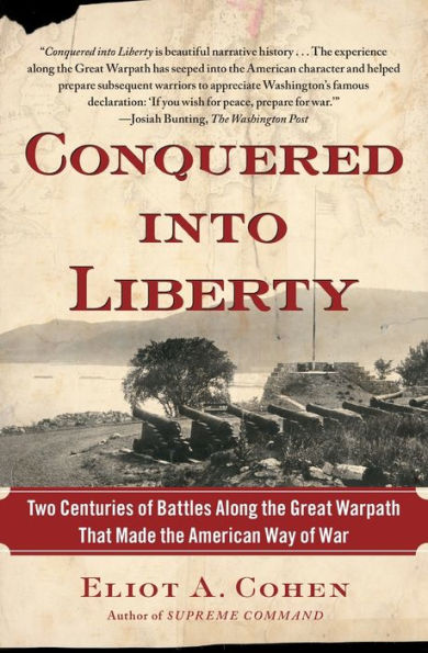 Conquered into Liberty: Two Centuries of Battles along the Great Warpath That Made the American Way of War