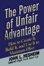 The Power of Unfair Advantage: How to Create It, Build it, and Use It to Maximum