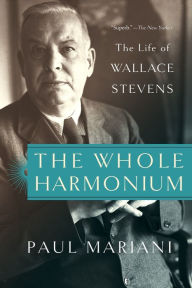 Title: The Whole Harmonium: The Life of Wallace Stevens, Author: Paul Mariani