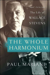 Title: The Whole Harmonium: The Life of Wallace Stevens, Author: Paul Mariani