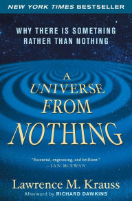 Title: A Universe from Nothing: Why There Is Something Rather Than Nothing, Author: Lawrence M. Krauss