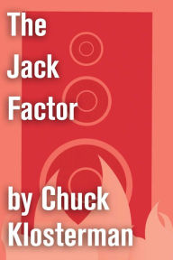 Title: The Jack Factor: An Excerpt from Fargo Rock City, Author: Chuck Klosterman