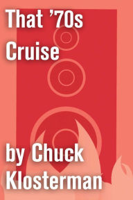 Title: That '70s Cruise: An Essay from Chuck Klosterman IV, Author: Chuck Klosterman