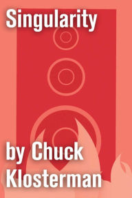 Title: Singularity: An Essay from Chuck Klosterman IV, Author: Chuck Klosterman