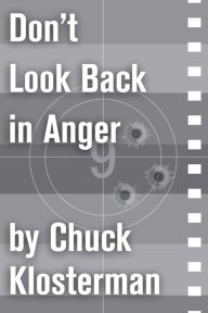 Title: Don't Look Back in Anger: An Essay from Chuck Klosterman IV, Author: Chuck Klosterman