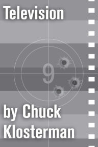 Title: Television: An Essay from Chuck Klosterman IV, Author: Chuck Klosterman