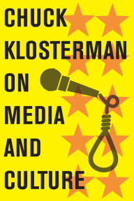 Title: Chuck Klosterman on Media and Culture: A Collection of Previously Published Essays, Author: Chuck Klosterman