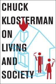 Title: Chuck Klosterman on Living and Society: A Collection of Previously Published Essays, Author: Chuck Klosterman