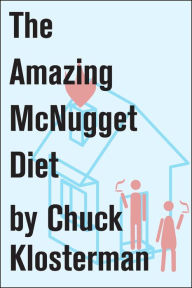 Title: The Amazing McNugget Diet: Essays from Chuck Klosterman IV, Author: Chuck Klosterman