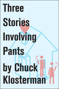 Title: Three Stories Involving Pants: Essays from Chuck Klosterman IV, Author: Chuck Klosterman