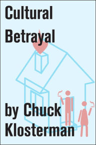 Title: Cultural Betrayal: An Essay from Chuck Klosterman IV, Author: Chuck Klosterman