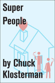 Title: Super People: An Essay from Chuck Klosterman IV, Author: Chuck Klosterman