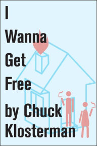 Title: I Wanna Get Free: An Essay from Chuck Klosterman IV, Author: Chuck Klosterman