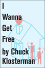 I Wanna Get Free: An Essay from Chuck Klosterman IV