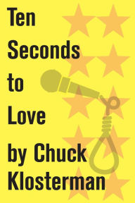 Title: Ten Seconds to Love: An Essay from Sex, Drugs, and Cocoa Puffs, Author: Chuck Klosterman