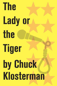 Title: The Lady or the Tiger: An Essay from Sex, Drugs, and Cocoa Puffs, Author: Chuck Klosterman