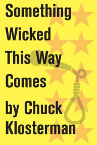 Title: Something Wicked This Way Comes: An Essay from Chuck Klosterman IV, Author: Chuck Klosterman