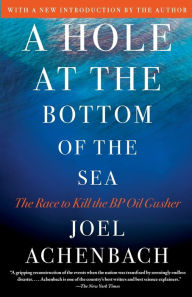 Title: A Hole at the Bottom of the Sea: The Race to Kill the BP Oil Gusher, Author: Joel Achenbach