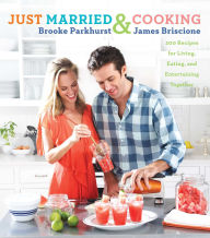 Title: Just Married and Cooking: 200 Recipes for Living, Eating, and Entertaining Together, Author: Brooke Parkhurst