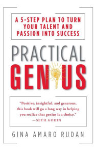 Title: Practical Genius: The Real Smarts You Need to Get Your Talents and Passion Working for You, Author: Gina Amaro Rudan