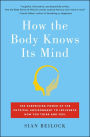 How the Body Knows Its Mind: The Surprising Power of the Physical Environment to Influence How You Think and Feel