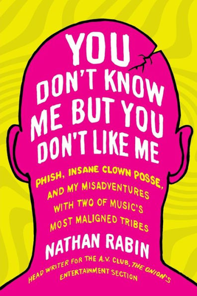 You Don't Know Me but You Don't Like Me: Phish, Insane Clown Posse, and My Misadventures with Two of Music's Most Maligned Tribes
