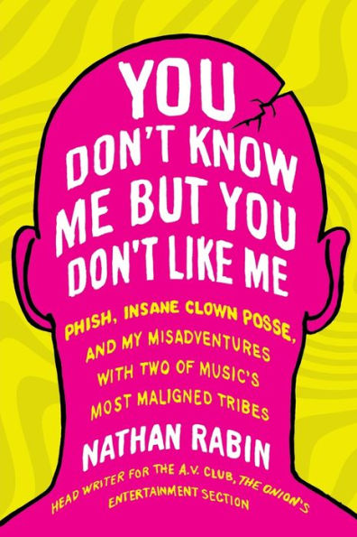 You Don't Know Me but Like Me: Phish, Insane Clown Posse, and My Misadventures with Two of Music's Most Maligned Tribes