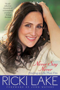 Title: Never Say Never: Finding a Life That Fits, Author: Ricki Lake