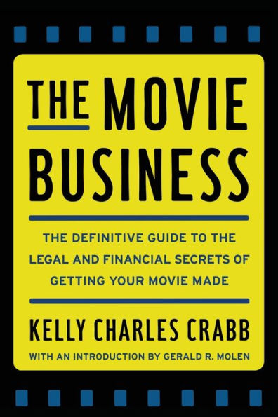 The Movie Business: The Definitive Guide to the Legal and Financial Se