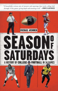 Title: Season of Saturdays: A History of College Football in 14 Games, Author: Michael Weinreb