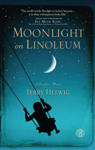 Title: Moonlight on Linoleum: A Daughter's Memoir, Author: Terry Helwig