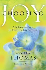 Title: Choosing Joy: A 52-Week Devotional for Discovering True Happiness, Author: Angela Thomas