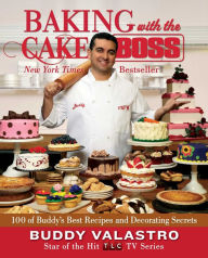 Title: Baking with the Cake Boss: 100 of Buddy's Best Recipes and Decorating Secrets, Author: Buddy Valastro