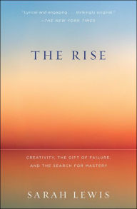 Title: The Rise: Creativity, the Gift of Failure, and the Search for Mastery, Author: Sarah Lewis