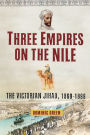 Three Empires on the Nile: The Victorian Jihad, 1869-1899