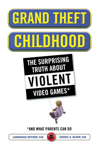 Grand Theft Childhood: The Surprising Truth About Violent Video Games and